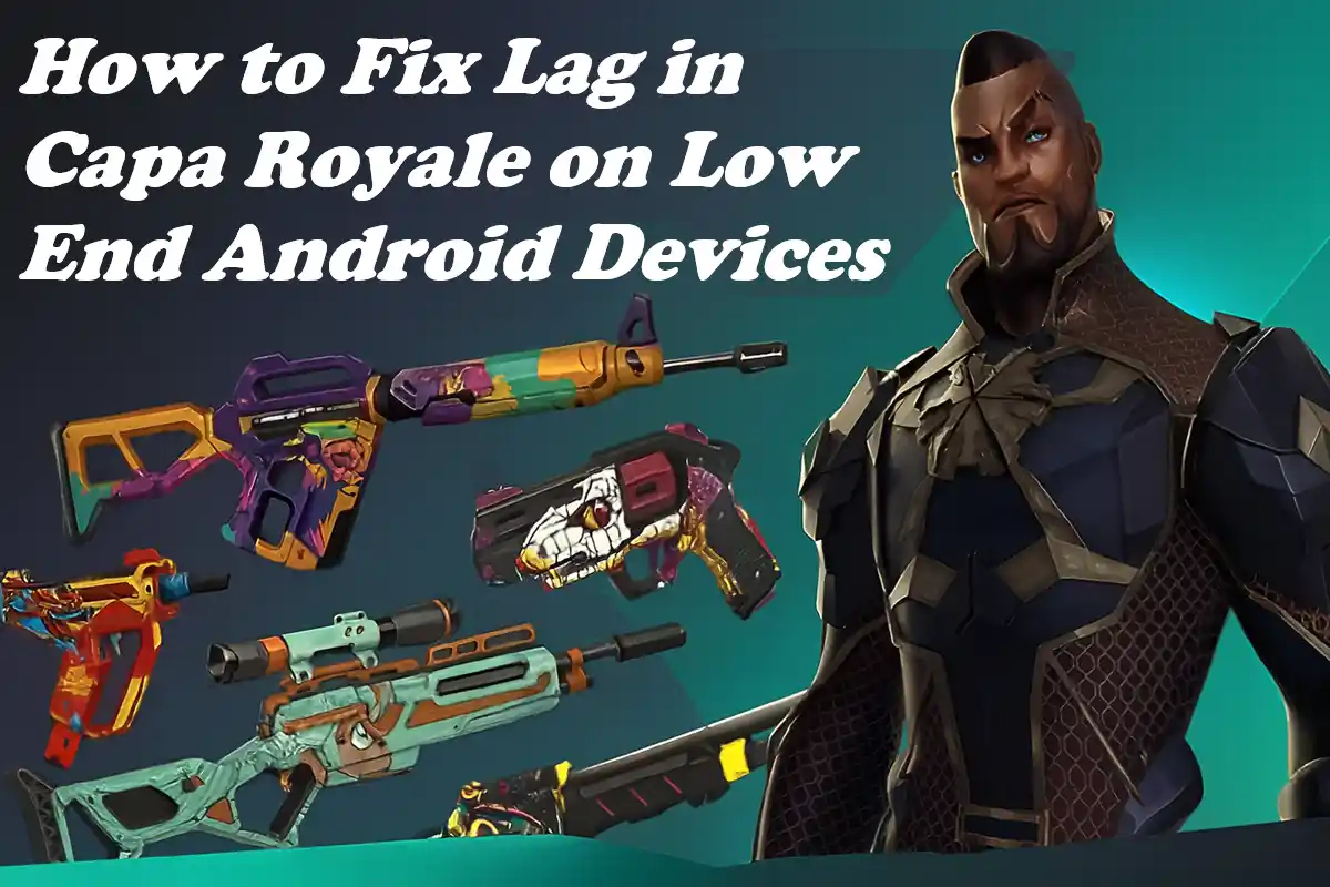 How to Fix Lag in Capa Royale on Low-End Android Devices?
